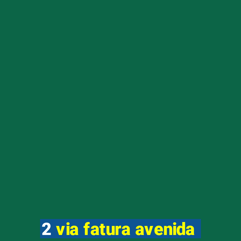 2 via fatura avenida