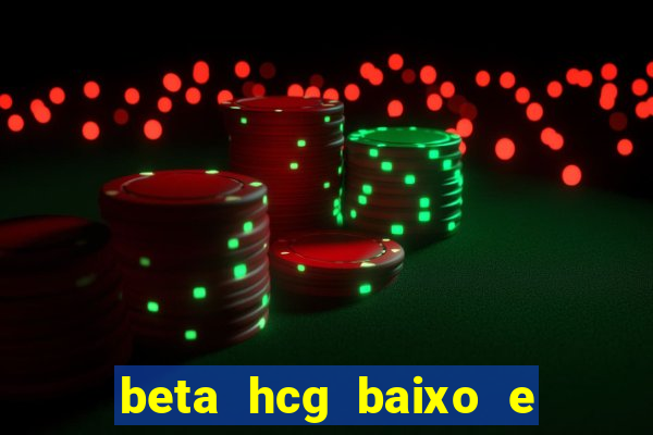 beta hcg baixo e gravidez evoluiu