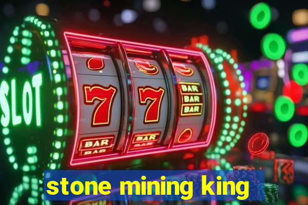 stone mining king