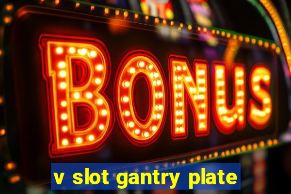 v slot gantry plate