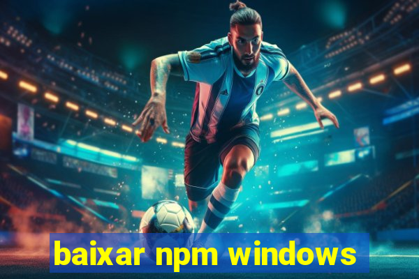 baixar npm windows