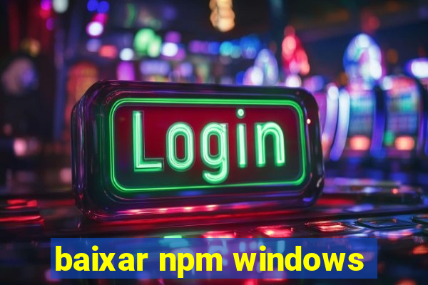 baixar npm windows