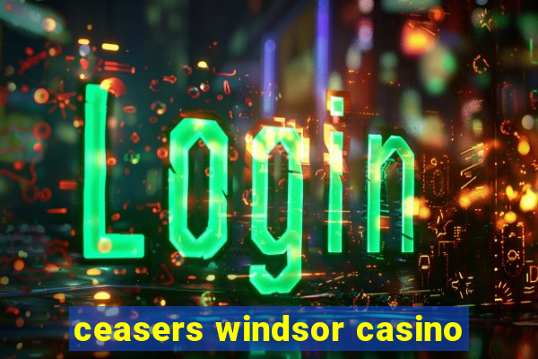 ceasers windsor casino