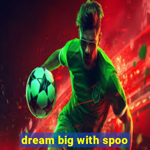 dream big with spoo