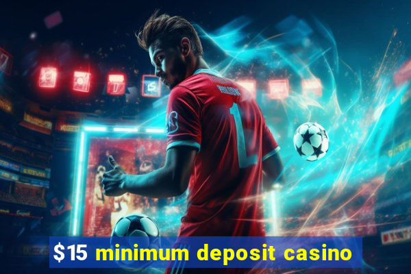 $15 minimum deposit casino