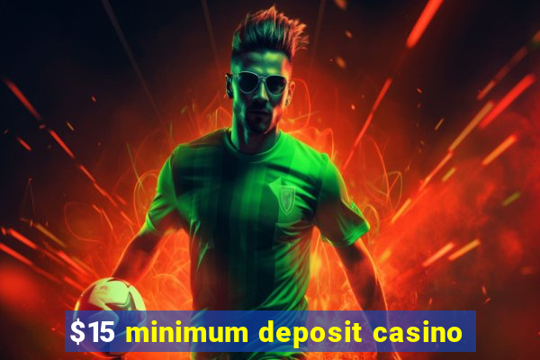 $15 minimum deposit casino