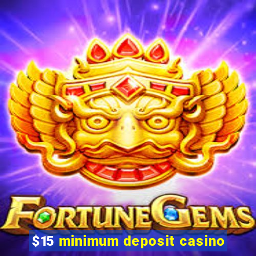 $15 minimum deposit casino