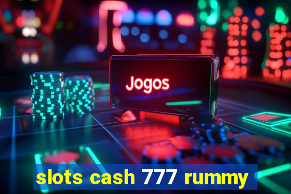 slots cash 777 rummy