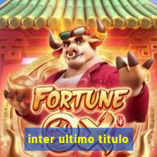 inter ultimo titulo