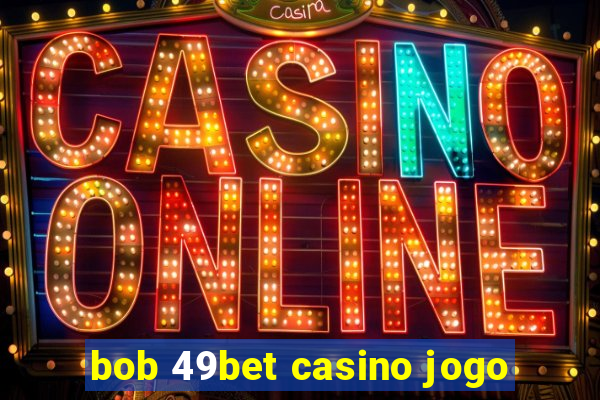 bob 49bet casino jogo