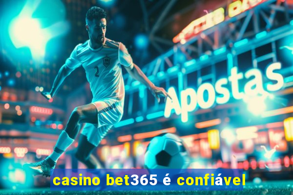 casino bet365 é confiável