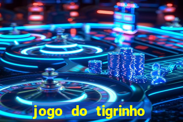 jogo do tigrinho de ganhar dinheiro de verdade