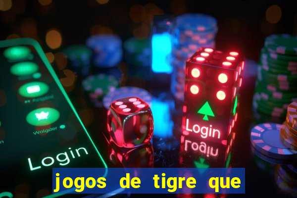 jogos de tigre que ganha dinheiro