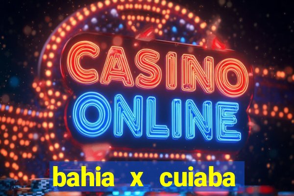 bahia x cuiaba onde assistir