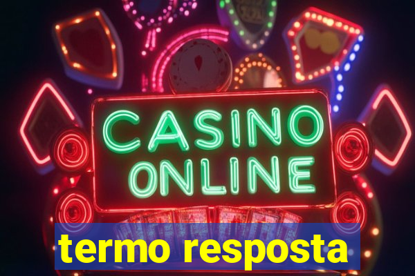 termo resposta