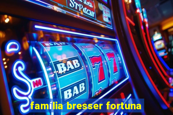 família bresser fortuna