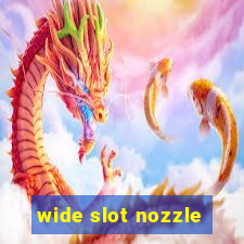 wide slot nozzle