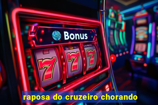 raposa do cruzeiro chorando