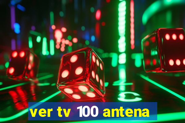 ver tv 100 antena