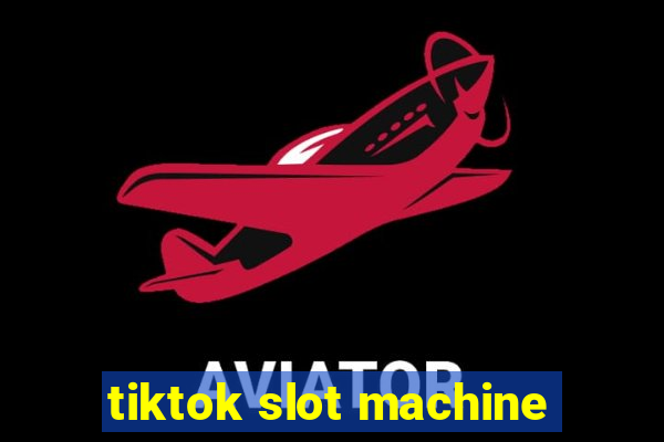 tiktok slot machine