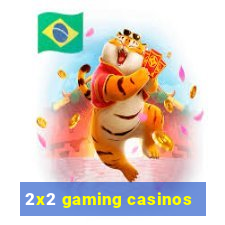 2x2 gaming casinos