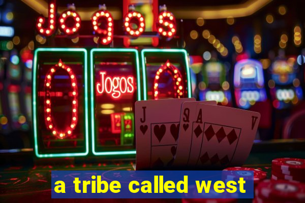 a tribe called west