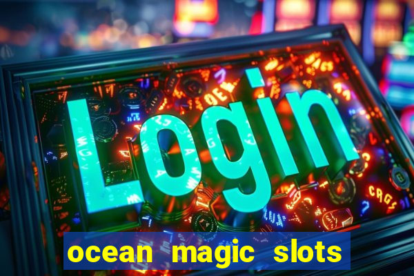 ocean magic slots real money