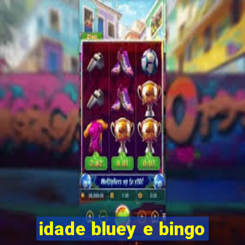 idade bluey e bingo