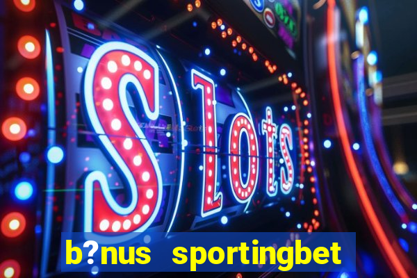 b?nus sportingbet como funciona