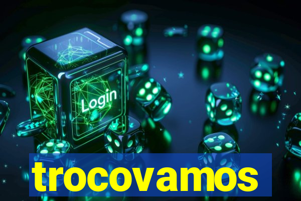 trocovamos