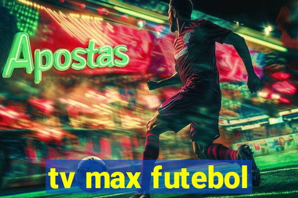 tv max futebol