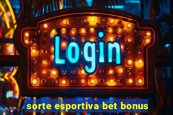 sorte esportiva bet bonus