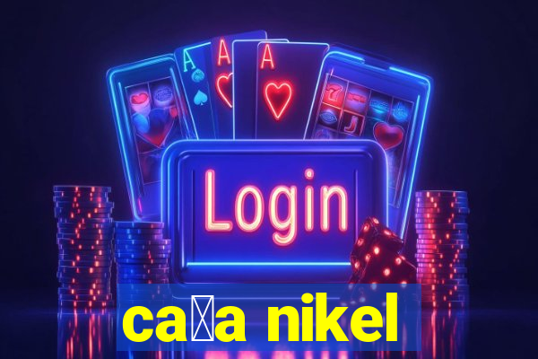 ca莽a nikel