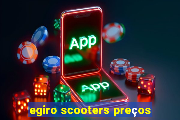 egiro scooters preços