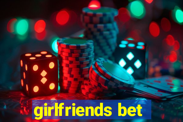 girlfriends bet