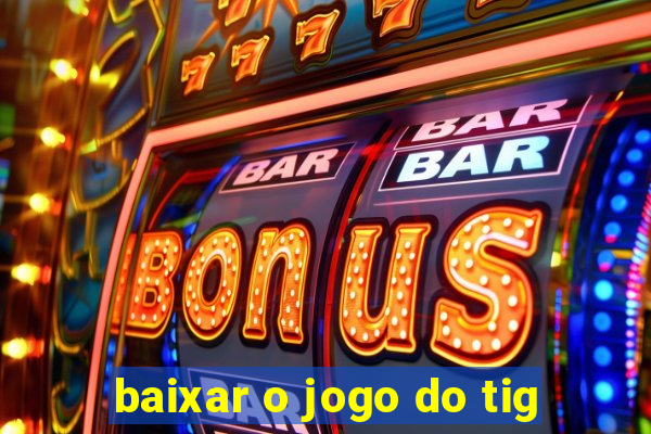 baixar o jogo do tig