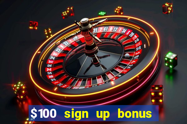 $100 sign up bonus casino no deposit