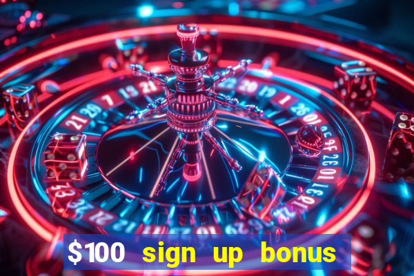 $100 sign up bonus casino no deposit