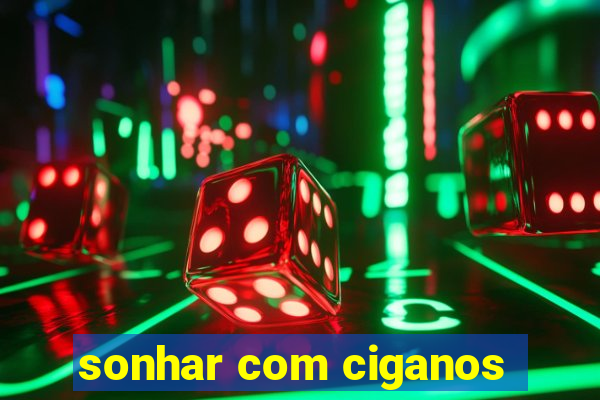 sonhar com ciganos