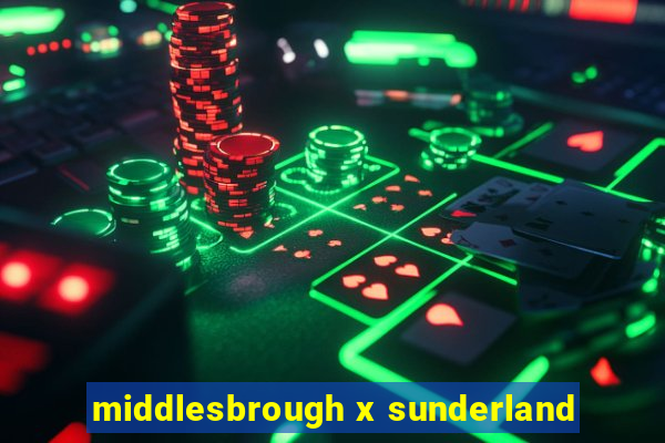 middlesbrough x sunderland