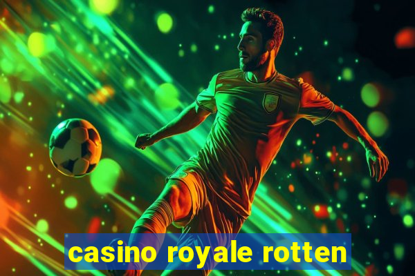 casino royale rotten