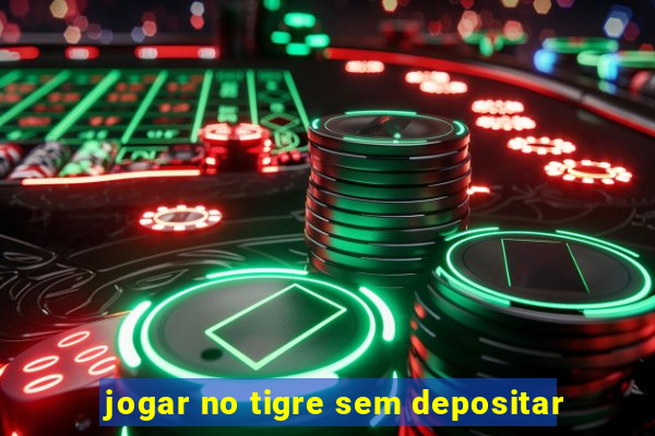 jogar no tigre sem depositar