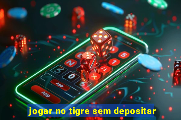 jogar no tigre sem depositar