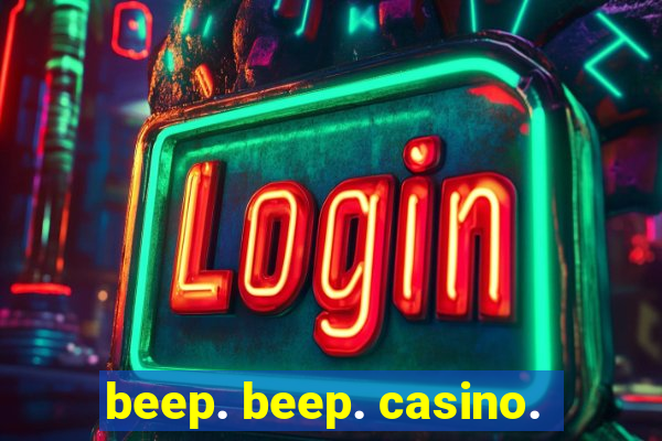 beep. beep. casino.