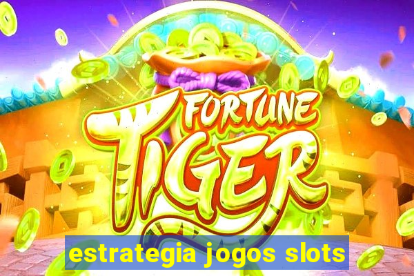 estrategia jogos slots