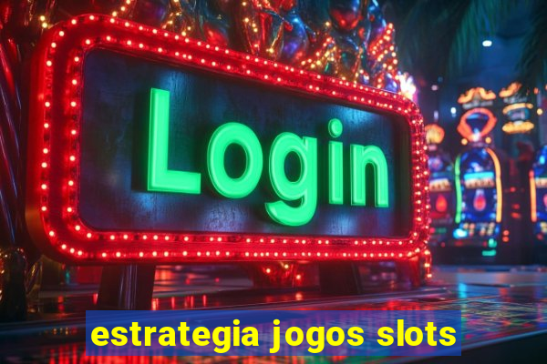 estrategia jogos slots