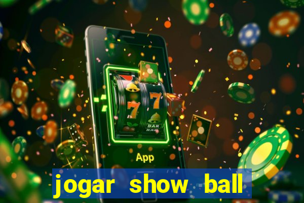 jogar show ball gratis brincar