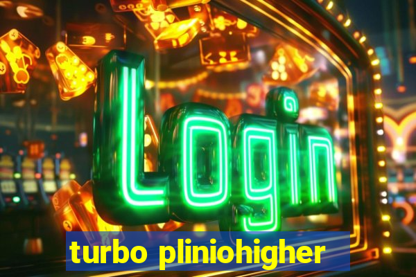 turbo pliniohigher