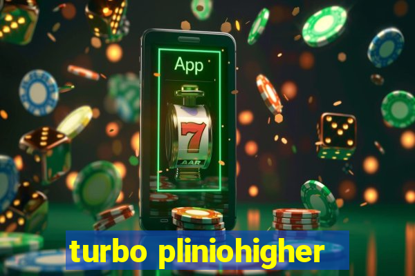 turbo pliniohigher