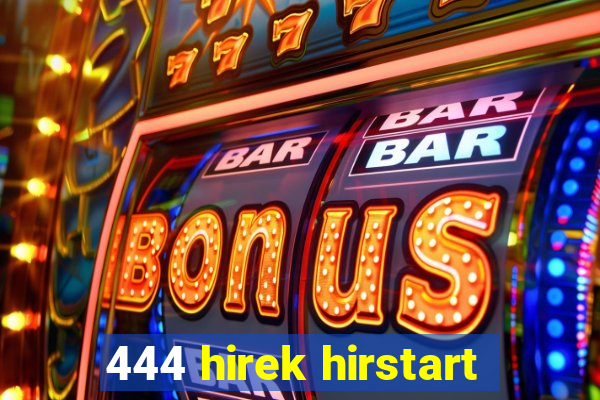 444 hirek hirstart